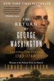 The Return of George Washington: Uniting the States, 1783-1789, Larson, Edward J.