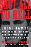 Shot All to Hell: Jesse James, the Northfield Raid, and the Wild West's Greatest Escape, Gardner, Mark Lee