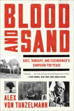 Blood and Sand: Suez, Hungary, and Eisenhower's Campaign for Peace, von Tunzelmann, Alex