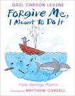 Forgive Me, I Meant to Do It: False Apology Poems, Levine, Gail Carson