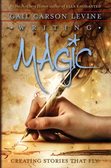 Writing Magic: Creating Stories That Fly, Levine, Gail Carson