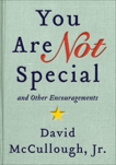 You Are Not Special: … And Other Encouragements, McCullough, Jr., David