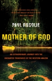 Mother of God: An Extraordinary Journey into the Uncharted Tributaries of the Western Amazon, Rosolie, Paul