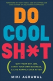 Do Cool Sh*t: Quit Your Day Job, Start Your Own Business, and Live Happily Ever After, Agrawal, Miki