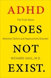 ADHD Does not Exist: The Truth About Attention Deficit and Hyperactivity Disorder, Saul, Richard