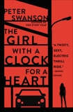 The Girl with a Clock for a Heart: A Novel, Swanson, Peter