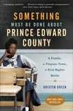 Something Must Be Done About Prince Edward County: A Family, a Virginia Town, a Civil Rights Battle, Green, Kristen