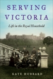 Serving Victoria: Life in the Royal Household, Hubbard, Kate