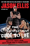 The Awesome Guide to Life: Get Fit, Get Laid, Get Your Sh*t Together, Ellis, Jason