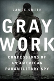 Gray Work: Confessions of an American Paramilitary Spy, Smith, Jamie