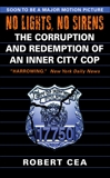 No Lights, No Sirens: The Corruption and Redemption of an Inner City Cop, Cea, Robert