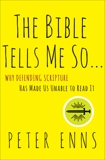 The Bible Tells Me So: Why Defending Scripture Has Made Us Unable to Read It, Enns, Peter