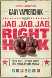 Jab, Jab, Jab, Right Hook: How to Tell Your Story in a Noisy Social World, Vaynerchuk, Gary