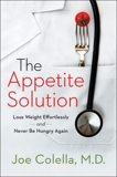 The Appetite Solution: Lose Weight Effortlessly and Never Be Hungry Again, Colella, Joe