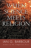 When Science Meets Religion: Enemies, Strangers, or Partners?, Barbour, Ian G.