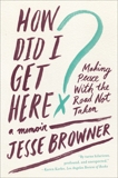 How Did I Get Here?: Making Peace with the Road Not Taken, Browner, Jesse