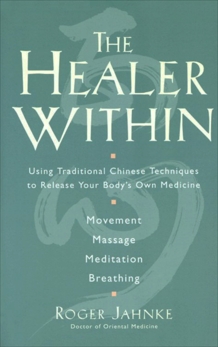 The Healer Within: Using Traditional Chinese Techniques To Release Your Body's Own Medicine *Movement *Massage *Meditation *Breathing, Jahnke, Roger O.M.D.
