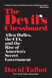 The Devil's Chessboard: Allen Dulles, the CIA, and the Rise of America's Secret Government, Talbot, David