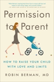 Permission to Parent: How to Raise Your Child with Love and Limits, Berman, MD, Robin