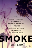 Smoke: How a Small-Town Girl Accidentally Wound Up Smuggling 7,000 Pounds of Marijuana with the Pot Princess of Beverly Hills, Cady, Meili