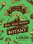 The Big, Bad Book of Botany: The World's Most Fascinating Flora, Largo, Michael