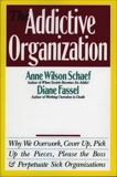 The Addictive Organization: Why We Overwork, Cover Up, Pick Up the Pieces, Please the Boss, and Perpetuate S, Schaef, Anne Wilson