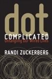 Dot Complicated: Untangling Our Wired Lives, Zuckerberg, Randi