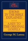 Idioms in the Bible Explained and a Key to the Original Gospels, Lamsa, George M.