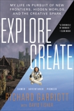 Explore/Create: My Life in Pursuit of New Frontiers, Hidden Worlds, and the Creative Spark, Garriott, Richard & Fisher, David