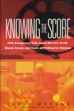 Knowing the Score: Film Composers Talk About the Art, Craft, Blood, Sweat, and Tears of Writing for Cinema, Morgan, David