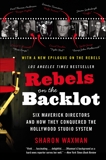 Rebels on the Backlot: Six Maverick Directors and How They Conquered the Hollywood Studio System, Waxman, Sharon