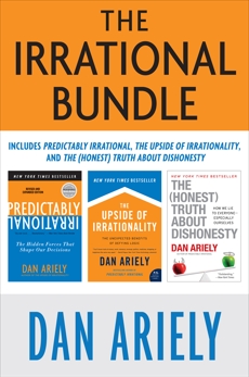 The Irrational Bundle: Predictably Irrational, The Upside of Irrationality, and The Honest Truth About Dishonesty, Ariely, Dan