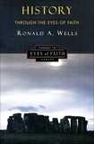 History Through the Eyes of Faith: Christian College Coalition Series, Wells, Ronald A.