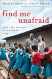 Find Me Unafraid: Love, Loss, and Hope in an African Slum, Odede, Kennedy & Posner, Jessica