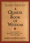 A Quaker Book Of Wisdom: Life Lessons In Simplicity, Service, And Common Sense, Smith, Robert Lawrence