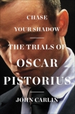 Chase Your Shadow: The Trials of Oscar Pistorius, Carlin, John