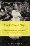 Such Good Girls: The Journey of the Holocaust's Hidden Child Survivors, Rosen, R. D.