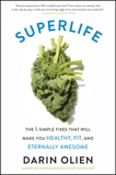 SuperLife: The 5 Simple Fixes That Will Make You Healthy, Fit, and Eternally Awesome, Olien, Darin