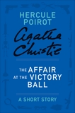 The Affair at the Victory Ball: A Hercule Poirot Story, Christie, Agatha