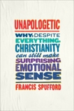 Unapologetic: Why, Despite Everything, Christianity Can Still Make Surprising Emotional Sense, Spufford, Francis