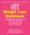 The Beck Diet Solution Weight Loss Workbook: The 6-Week Plan to Train Your Brain to Think Like a Thin Person, Beck, Judith S.