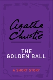 The Golden Ball: A Short Story, Christie, Agatha