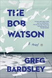 The Bob Watson: A Novel, Bardsley, Greg