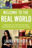Welcome to the Real World: Finding Your Place, Perfecting Your Work, and Turning Your Job into Your Dream Career, Berger, Lauren