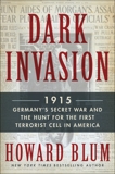 Dark Invasion: 1915: Germany's Secret War and the Hunt for the First Terrorist Cell in America, Blum, Howard