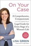 On Your Case: A Comprehensive, Compassionate (and Only Slightly Bossy) Legal Guide for Every Stage of a Woman's Life, Green, Lisa