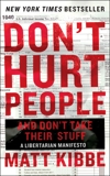 Don't Hurt People and Don't Take Their Stuff: A Libertarian Manifesto, Kibbe, Matt