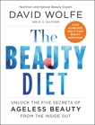 The Beauty Diet: Unlock the Five Secrets of Ageless Beauty from the Inside Out, Wolfe, David