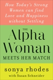 The Alpha Woman Meets Her Match: How Today's Strong Women Can Find Love and Happiness Without Settling, Rhodes, Sonya & Schneider, Susan