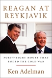 Reagan at Reykjavik: Forty-Eight Hours That Ended the Cold War, Adelman, Ken